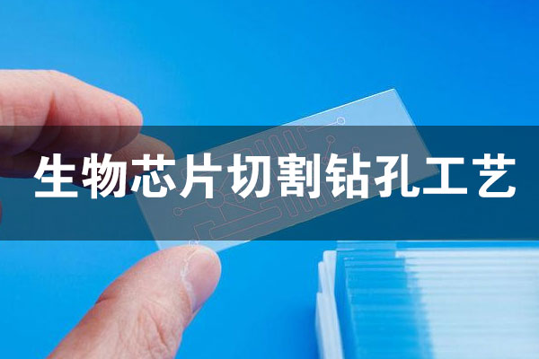 微流控生物芯片激光開槽鉆孔工藝